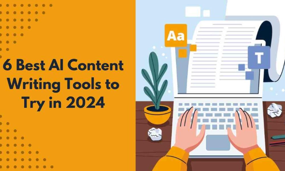 6 Best AI Content Writing Tools to Try in 2024