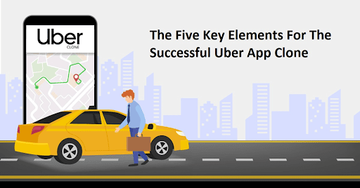The Five Key Elements For The Successful Uber App Clone